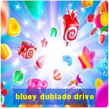 bluey dublado drive